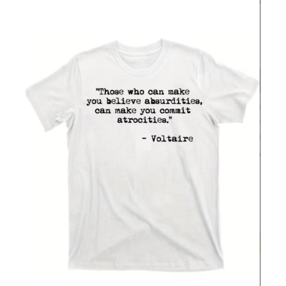 Voltaire “Those Who Can Make You Believe Absurdities…” Quote T-Shirt
